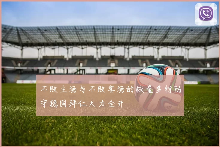 不败主场与不败客场的较量多特防守稳固拜仁火力全开