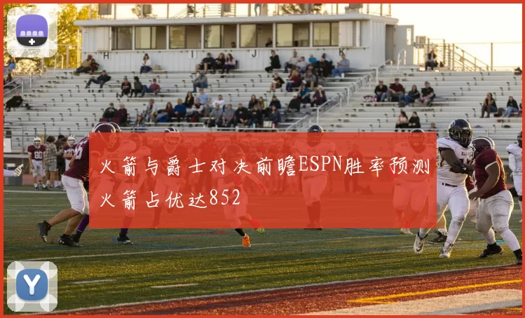 火箭与爵士对决前瞻ESPN胜率预测火箭占优达852