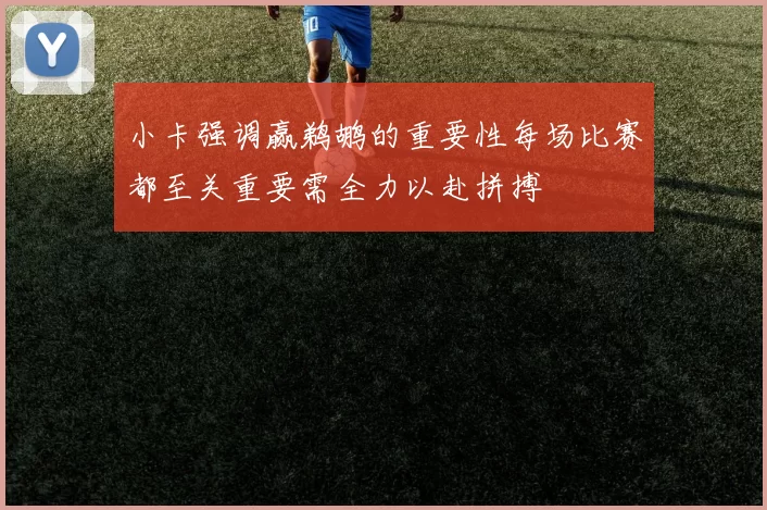 小卡强调赢鹈鹕的重要性每场比赛都至关重要需全力以赴拼搏
