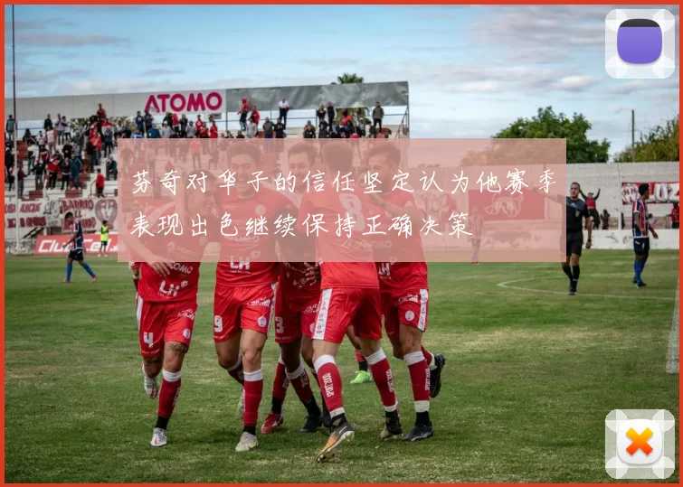 芬奇对华子的信任坚定认为他赛季表现出色继续保持正确决策